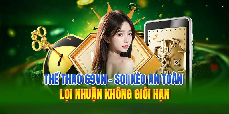 Đa dạng kèo, lợi nhuận cực lớn với Thể thao 69VN